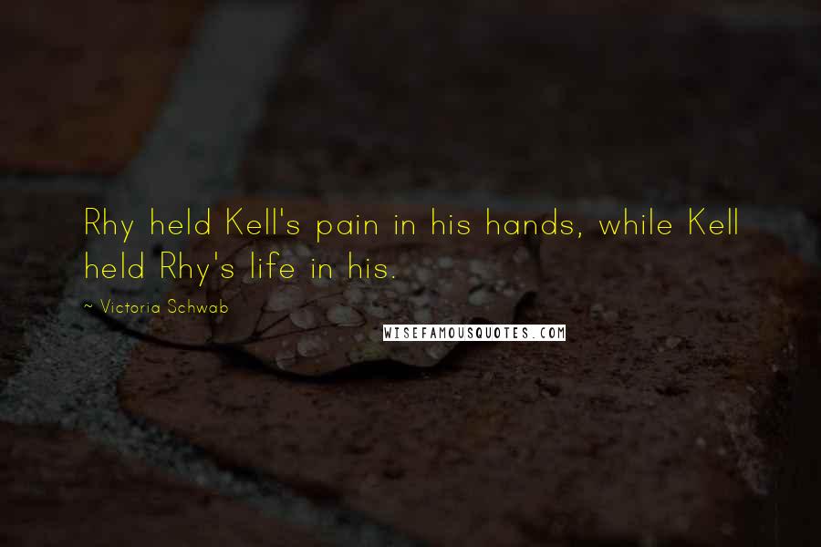 Victoria Schwab Quotes: Rhy held Kell's pain in his hands, while Kell held Rhy's life in his.