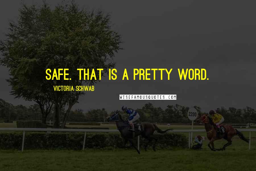 Victoria Schwab Quotes: Safe. That is a pretty word.
