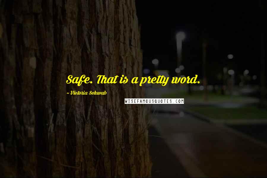 Victoria Schwab Quotes: Safe. That is a pretty word.