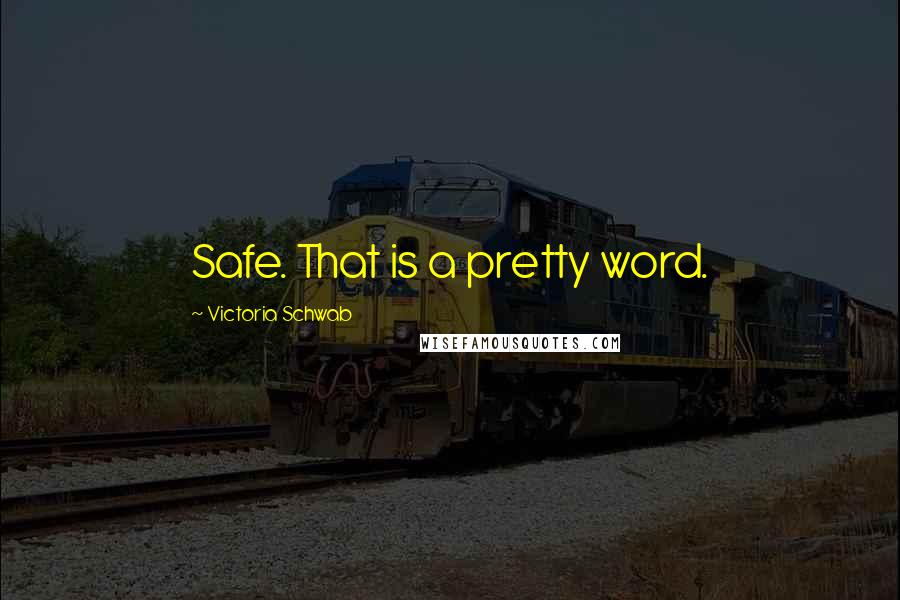 Victoria Schwab Quotes: Safe. That is a pretty word.