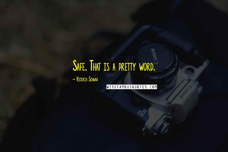 Victoria Schwab Quotes: Safe. That is a pretty word.
