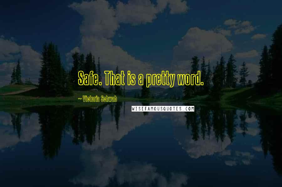 Victoria Schwab Quotes: Safe. That is a pretty word.