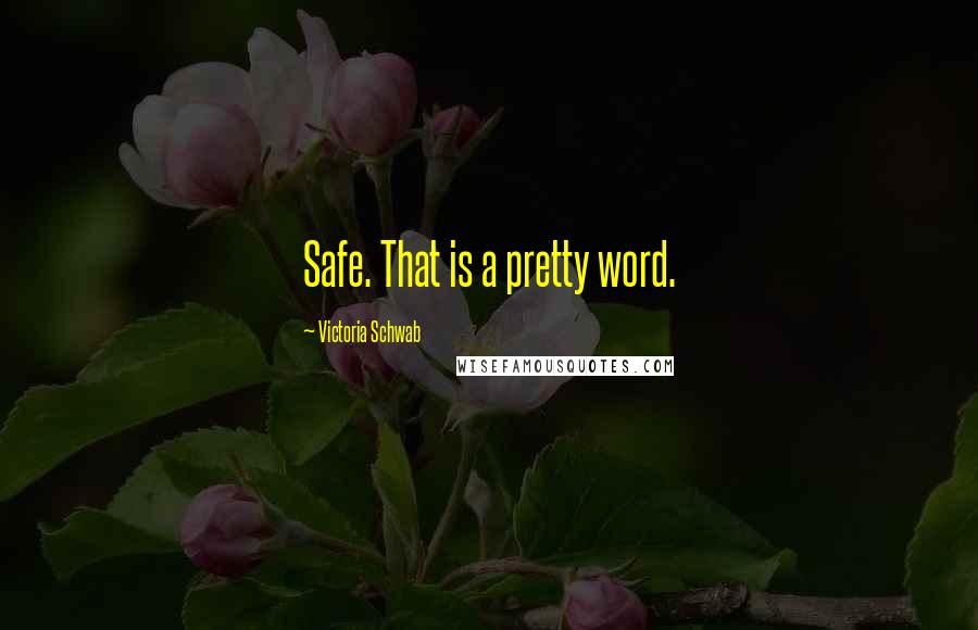 Victoria Schwab Quotes: Safe. That is a pretty word.