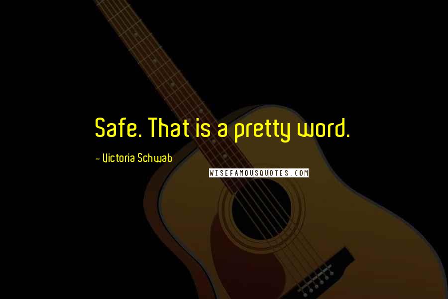 Victoria Schwab Quotes: Safe. That is a pretty word.