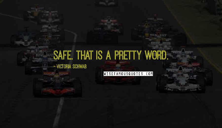 Victoria Schwab Quotes: Safe. That is a pretty word.