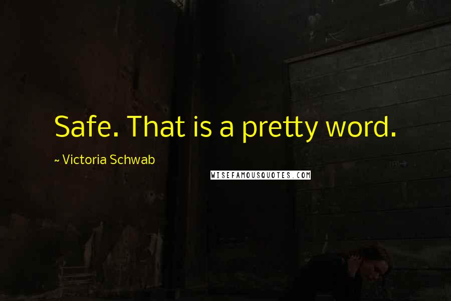Victoria Schwab Quotes: Safe. That is a pretty word.