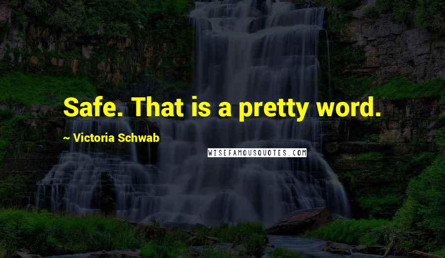 Victoria Schwab Quotes: Safe. That is a pretty word.