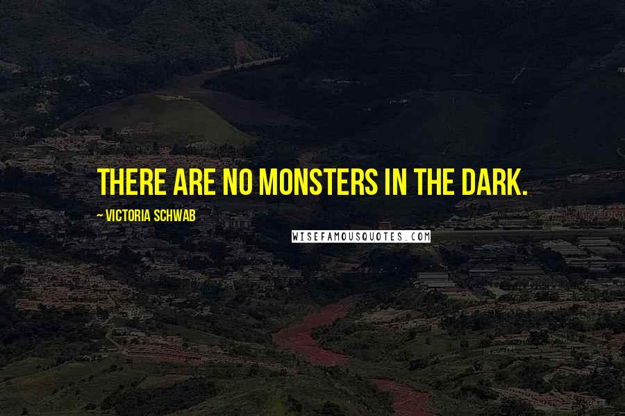 Victoria Schwab Quotes: There are no monsters in the dark.