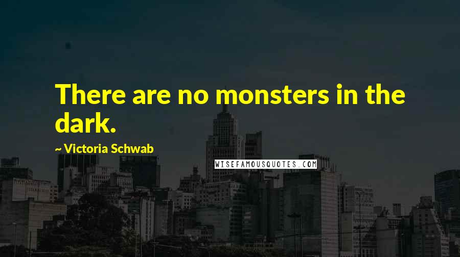 Victoria Schwab Quotes: There are no monsters in the dark.