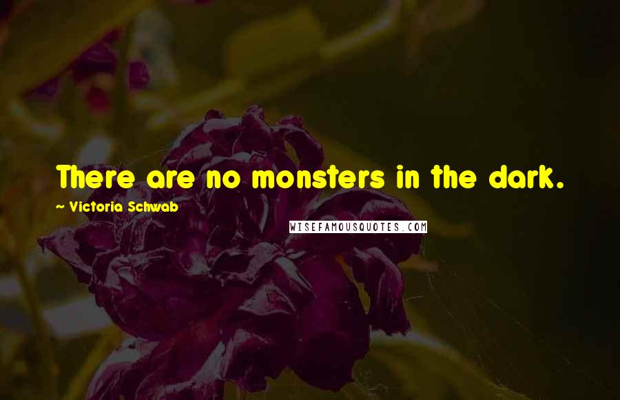 Victoria Schwab Quotes: There are no monsters in the dark.