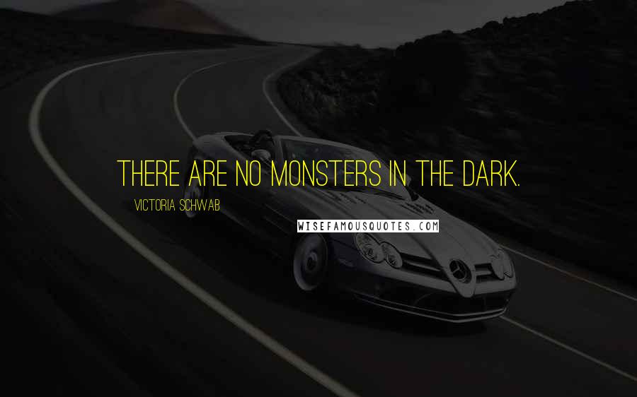 Victoria Schwab Quotes: There are no monsters in the dark.