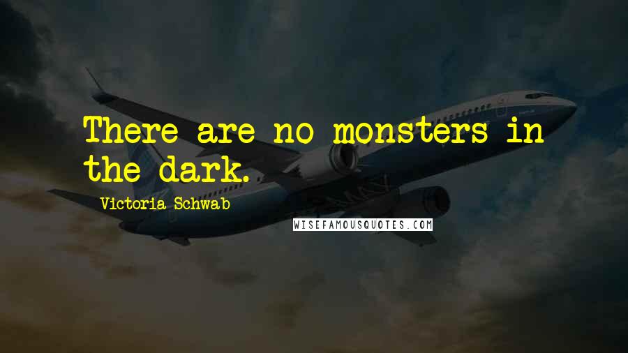 Victoria Schwab Quotes: There are no monsters in the dark.