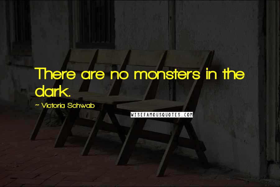 Victoria Schwab Quotes: There are no monsters in the dark.