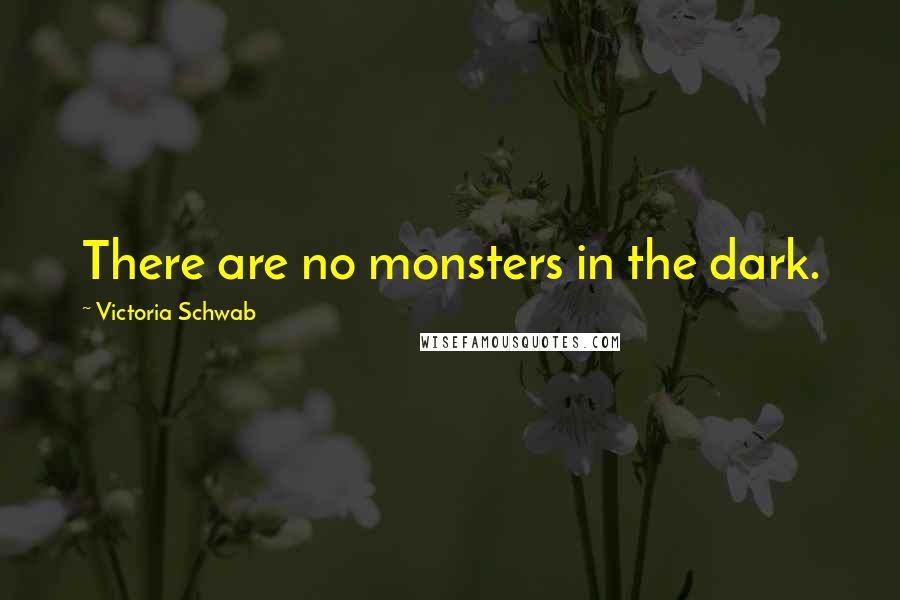 Victoria Schwab Quotes: There are no monsters in the dark.