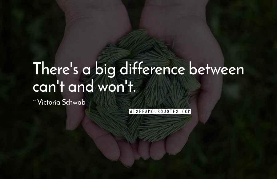 Victoria Schwab Quotes: There's a big difference between can't and won't.