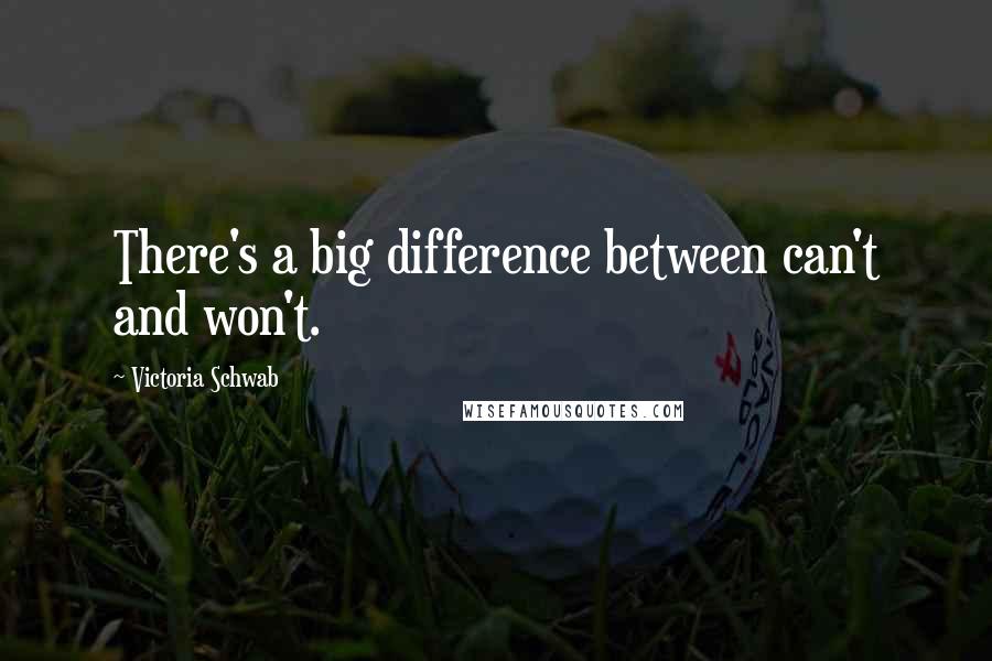 Victoria Schwab Quotes: There's a big difference between can't and won't.