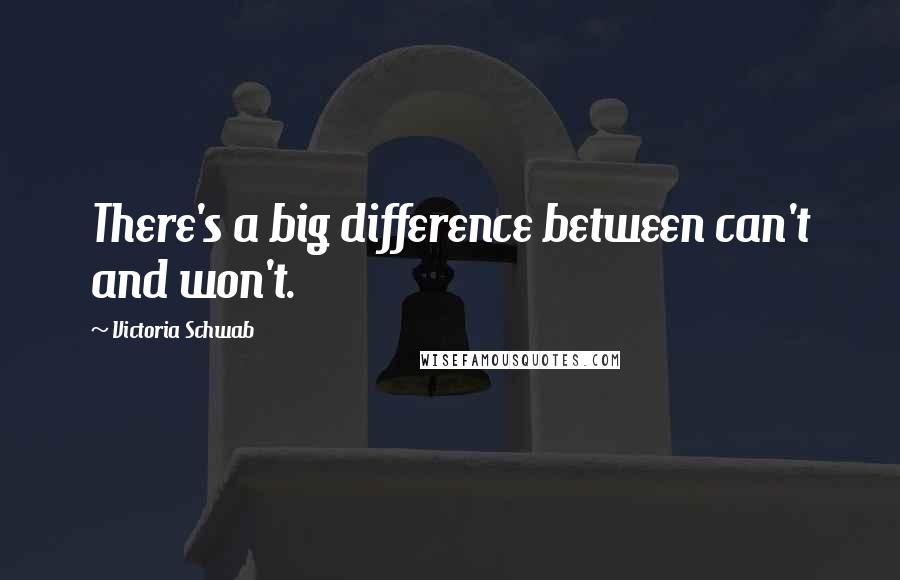 Victoria Schwab Quotes: There's a big difference between can't and won't.