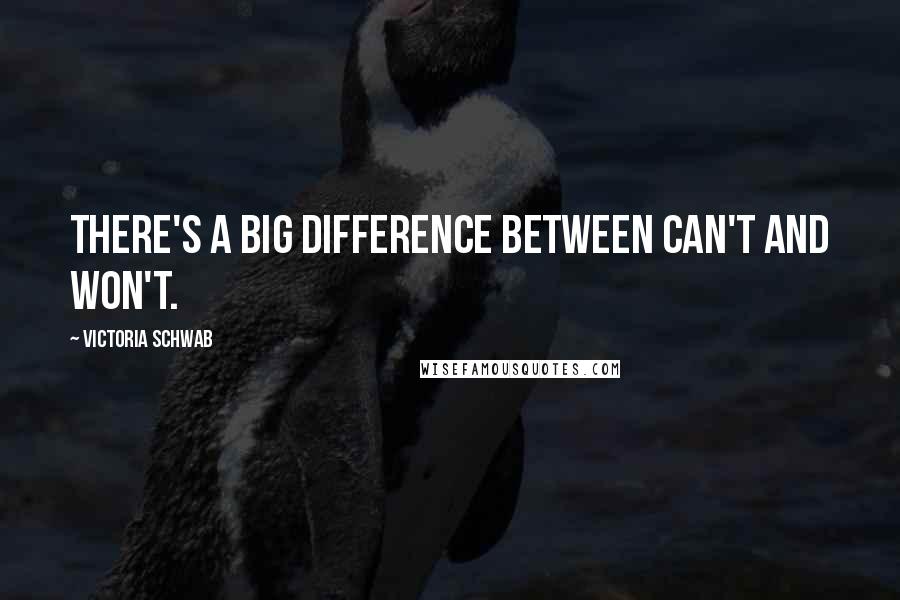 Victoria Schwab Quotes: There's a big difference between can't and won't.