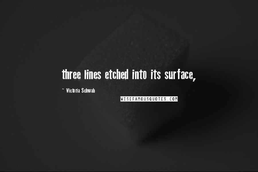 Victoria Schwab Quotes: three lines etched into its surface,