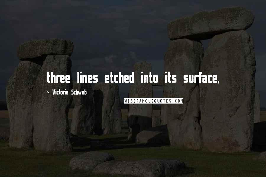 Victoria Schwab Quotes: three lines etched into its surface,