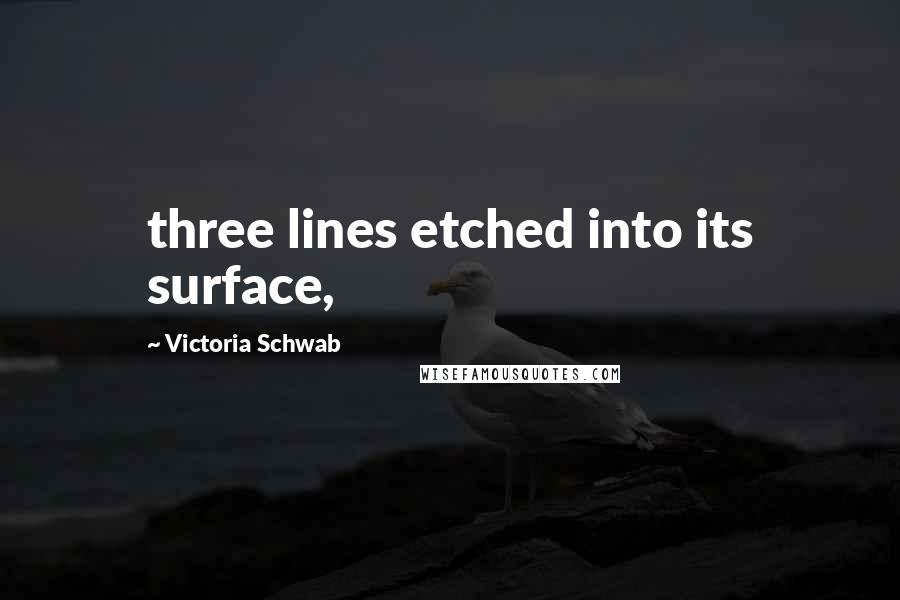 Victoria Schwab Quotes: three lines etched into its surface,