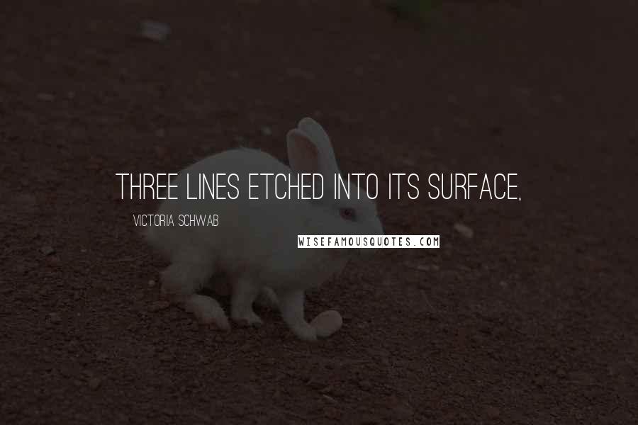 Victoria Schwab Quotes: three lines etched into its surface,