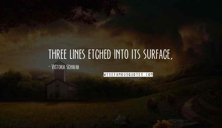 Victoria Schwab Quotes: three lines etched into its surface,