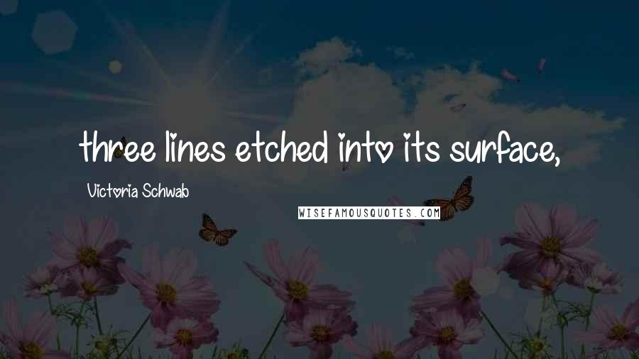 Victoria Schwab Quotes: three lines etched into its surface,