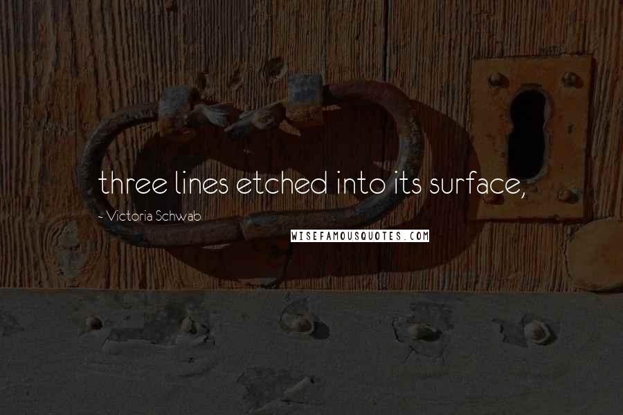 Victoria Schwab Quotes: three lines etched into its surface,