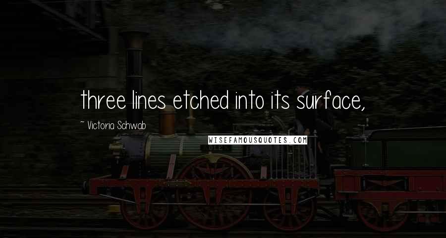 Victoria Schwab Quotes: three lines etched into its surface,