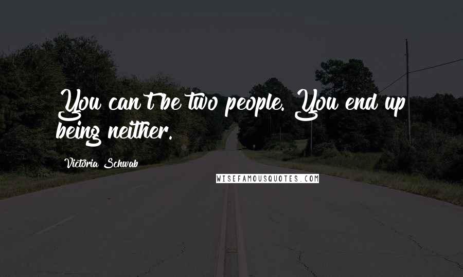 Victoria Schwab Quotes: You can't be two people. You end up being neither.