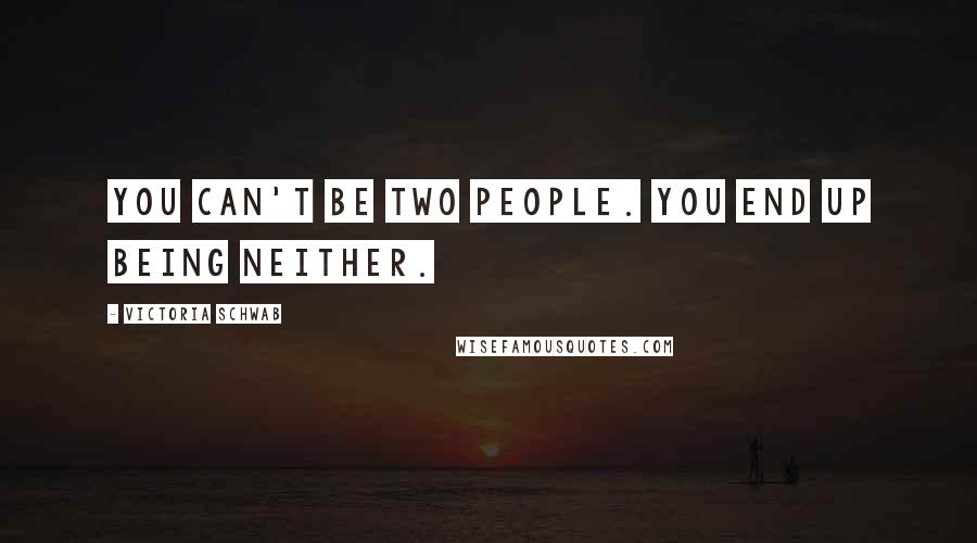 Victoria Schwab Quotes: You can't be two people. You end up being neither.
