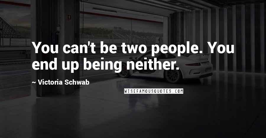 Victoria Schwab Quotes: You can't be two people. You end up being neither.