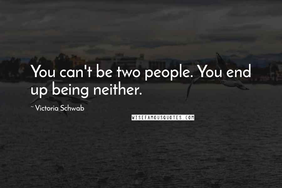 Victoria Schwab Quotes: You can't be two people. You end up being neither.