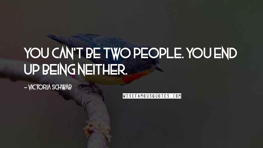 Victoria Schwab Quotes: You can't be two people. You end up being neither.