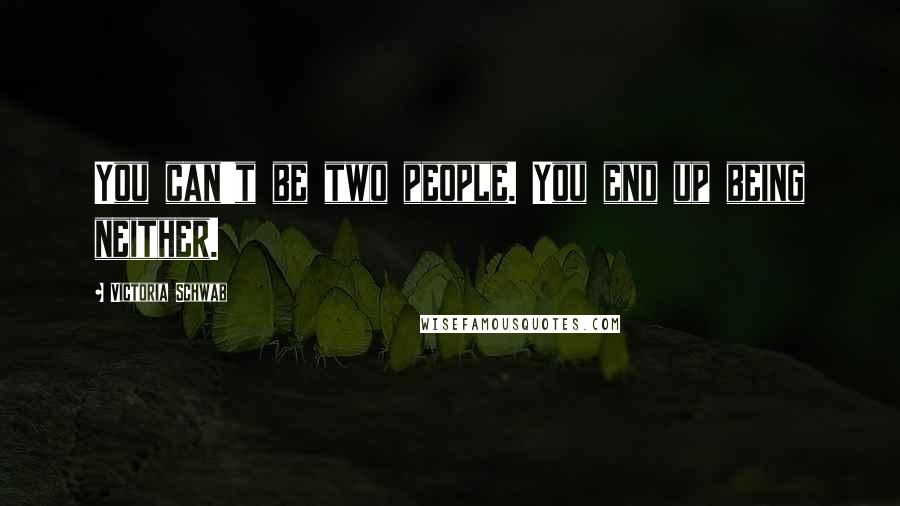 Victoria Schwab Quotes: You can't be two people. You end up being neither.