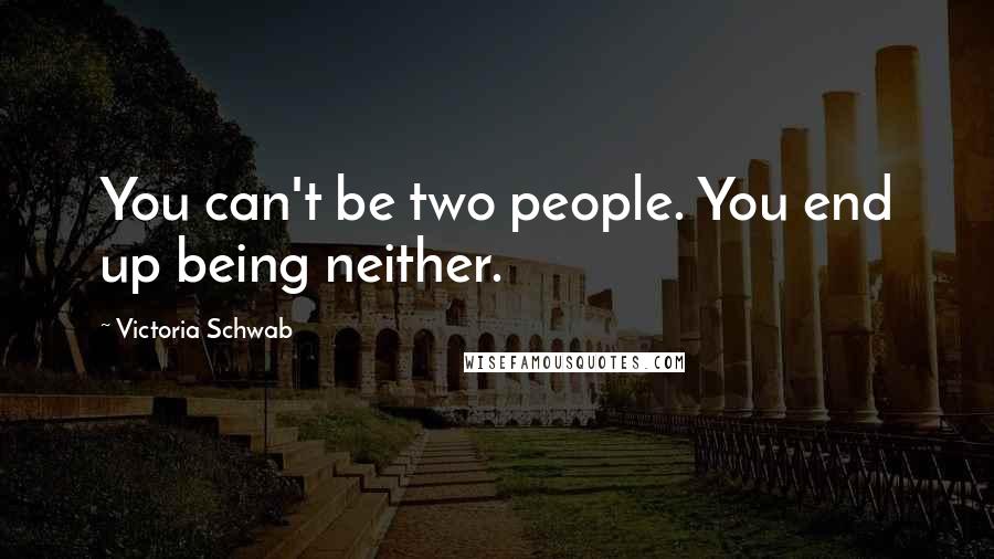 Victoria Schwab Quotes: You can't be two people. You end up being neither.