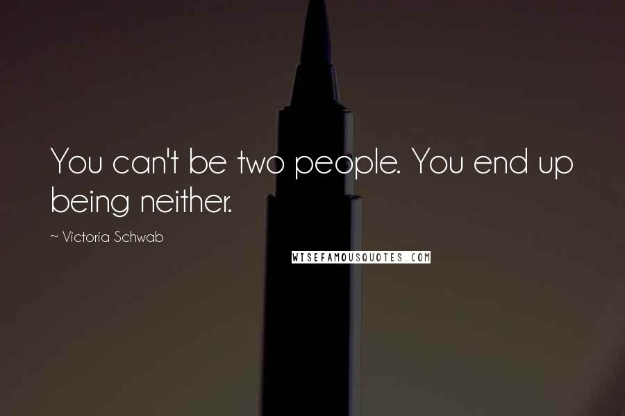 Victoria Schwab Quotes: You can't be two people. You end up being neither.