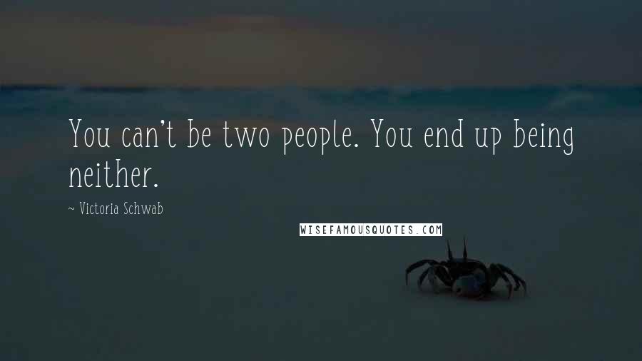 Victoria Schwab Quotes: You can't be two people. You end up being neither.