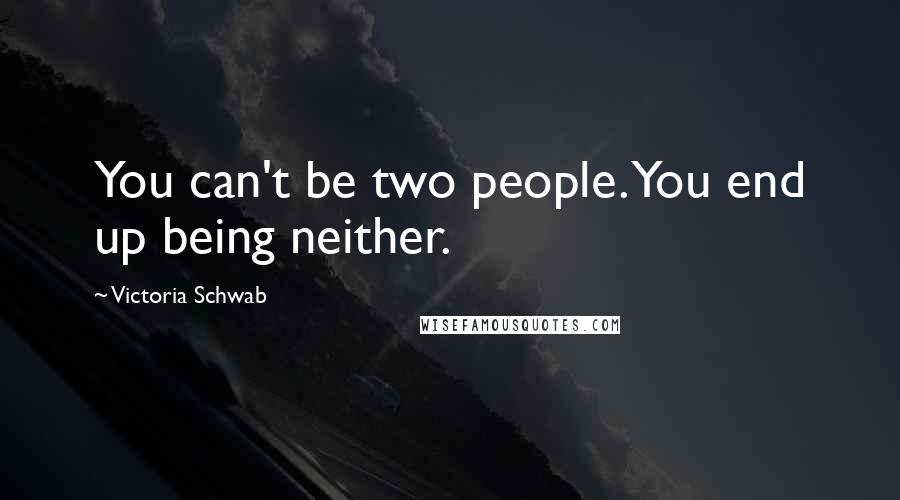 Victoria Schwab Quotes: You can't be two people. You end up being neither.