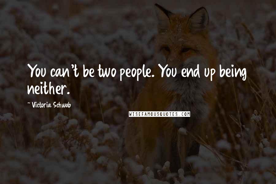 Victoria Schwab Quotes: You can't be two people. You end up being neither.