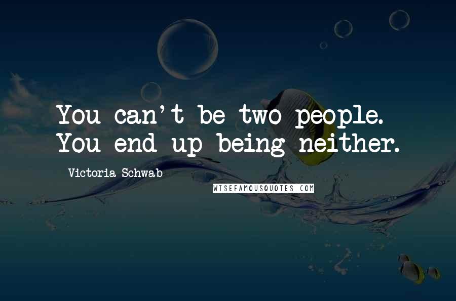 Victoria Schwab Quotes: You can't be two people. You end up being neither.