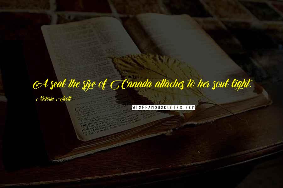 Victoria Scott Quotes: A seal the size of Canada attaches to her soul light.