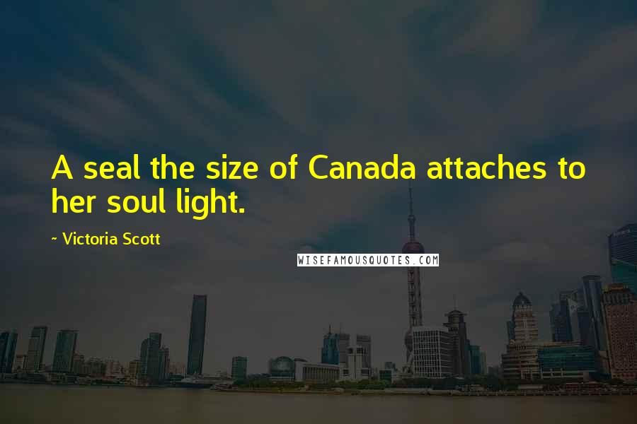 Victoria Scott Quotes: A seal the size of Canada attaches to her soul light.