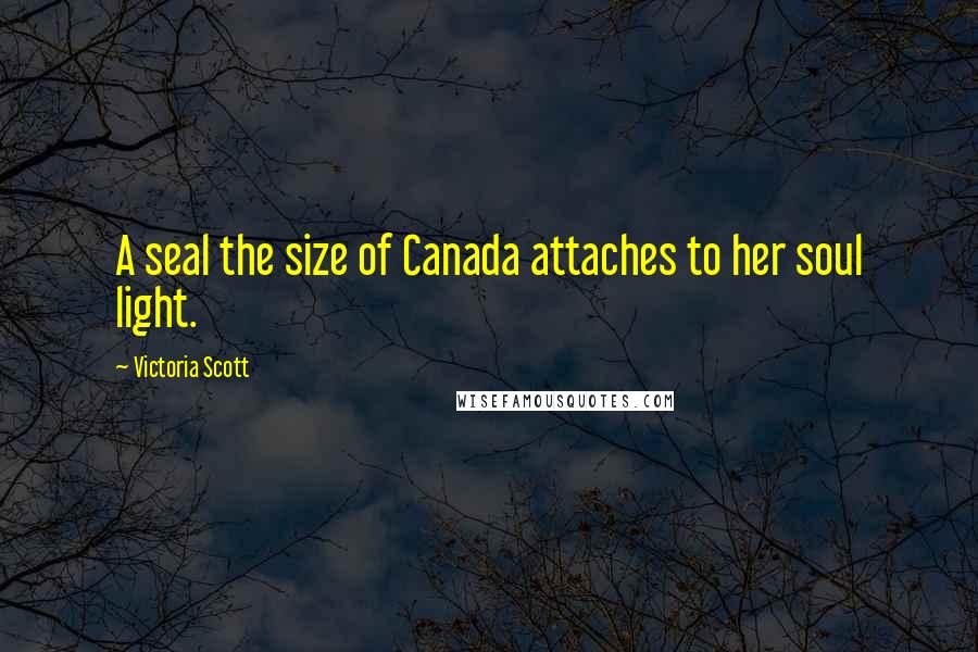 Victoria Scott Quotes: A seal the size of Canada attaches to her soul light.