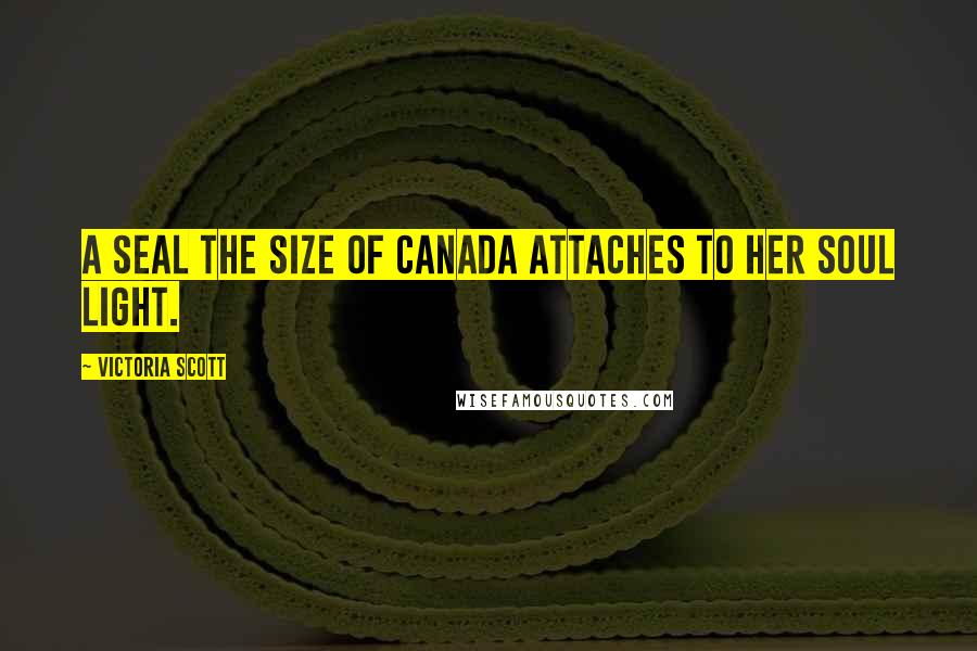 Victoria Scott Quotes: A seal the size of Canada attaches to her soul light.