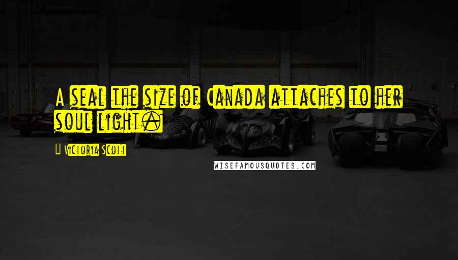 Victoria Scott Quotes: A seal the size of Canada attaches to her soul light.