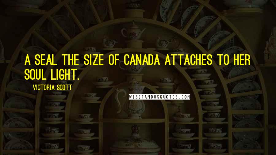 Victoria Scott Quotes: A seal the size of Canada attaches to her soul light.