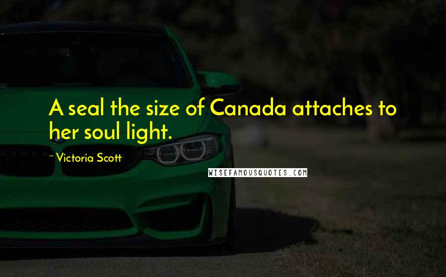 Victoria Scott Quotes: A seal the size of Canada attaches to her soul light.