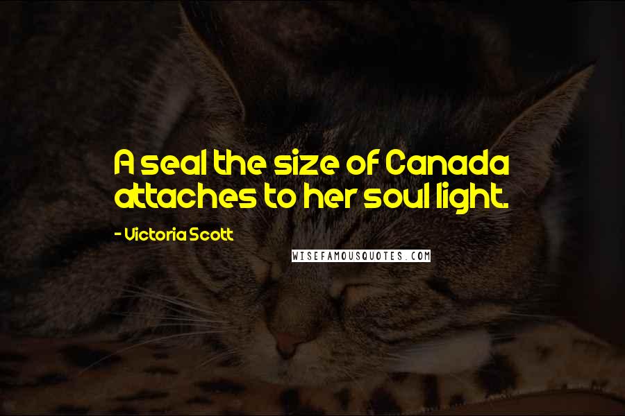Victoria Scott Quotes: A seal the size of Canada attaches to her soul light.